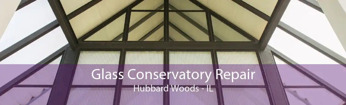 Glass Conservatory Repair Hubbard Woods - IL