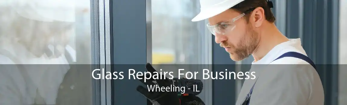 Glass Repairs For Business Wheeling - IL