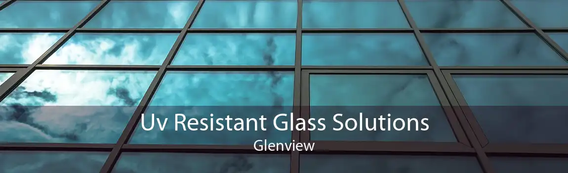 Uv Resistant Glass Solutions Glenview