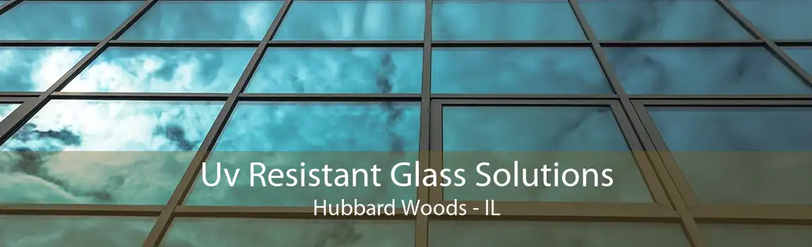 Uv Resistant Glass Solutions Hubbard Woods - IL