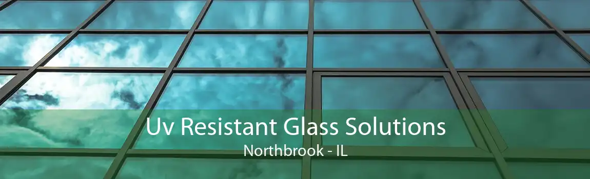 Uv Resistant Glass Solutions Northbrook - IL